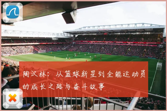 陶汉林：从篮球新星到全能运动员的成长之路与奋斗故事